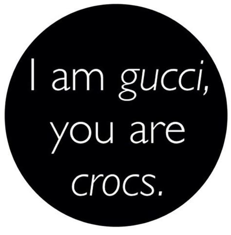 i am gucci you are crocs meaning|how to say Gucci.